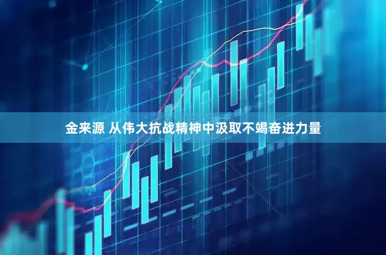 金来源 从伟大抗战精神中汲取不竭奋进力量